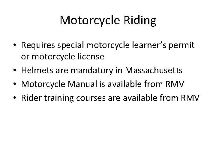 Motorcycle Riding • Requires special motorcycle learner’s permit or motorcycle license • Helmets are