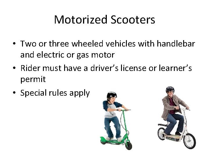 Motorized Scooters • Two or three wheeled vehicles with handlebar and electric or gas