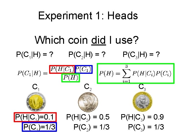 Experiment 1: Heads Which coin did I use? P(C 1|H) = ? P(C 2|H)