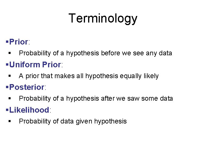 Terminology §Prior: § Probability of a hypothesis before we see any data §Uniform Prior: