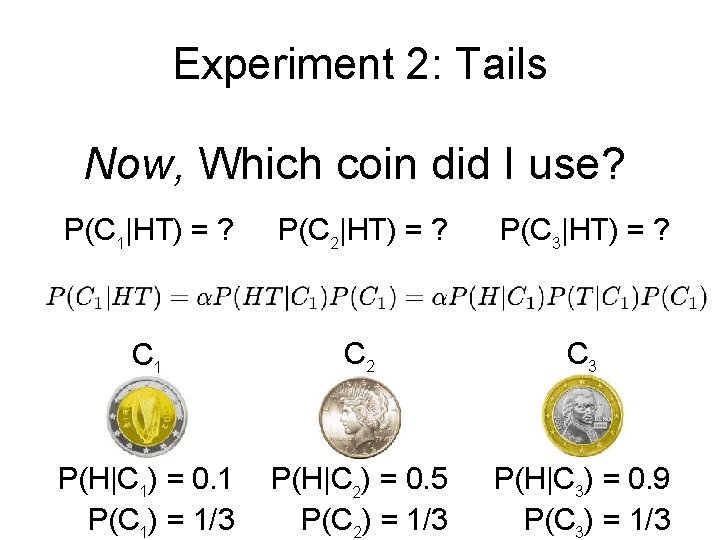 Experiment 2: Tails Now, Which coin did I use? P(C 1|HT) = ? P(C