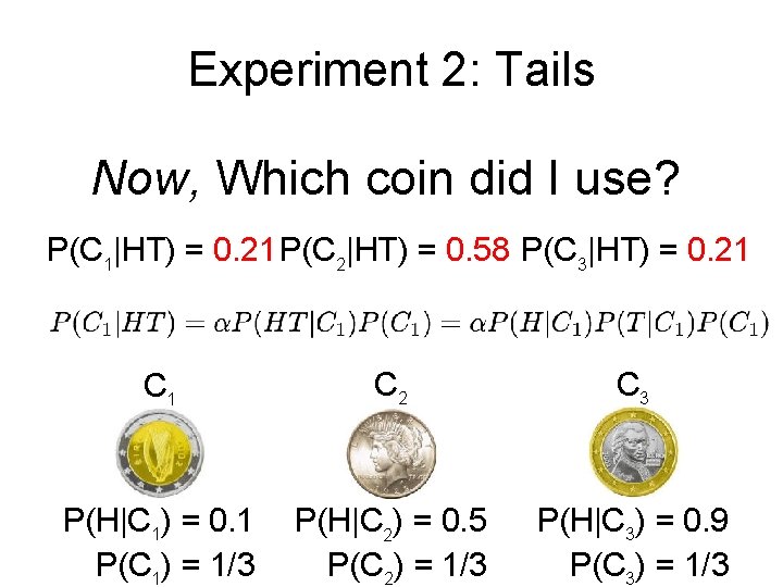 Experiment 2: Tails Now, Which coin did I use? P(C 1|HT) = 0. 21