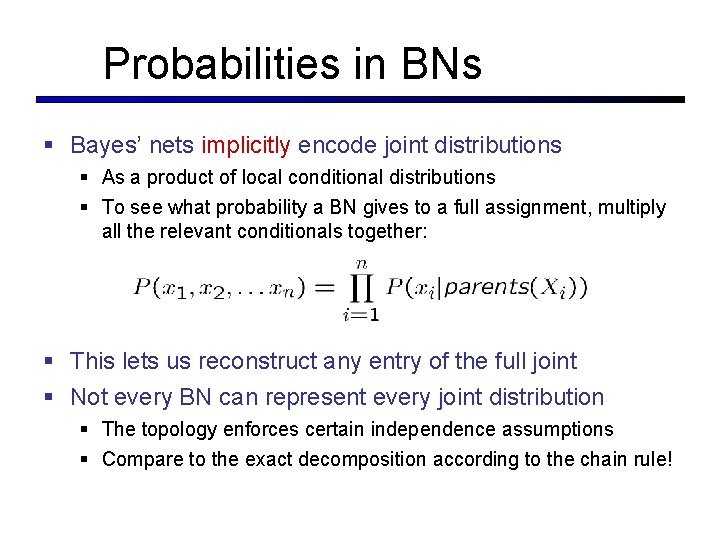 Probabilities in BNs § Bayes’ nets implicitly encode joint distributions § As a product