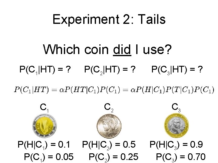 Experiment 2: Tails Which coin did I use? P(C 1|HT) = ? P(C 2|HT)