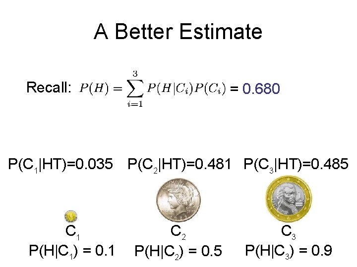 A Better Estimate Recall: = 0. 680 P(C 1|HT)=0. 035 P(C 2|HT)=0. 481 P(C