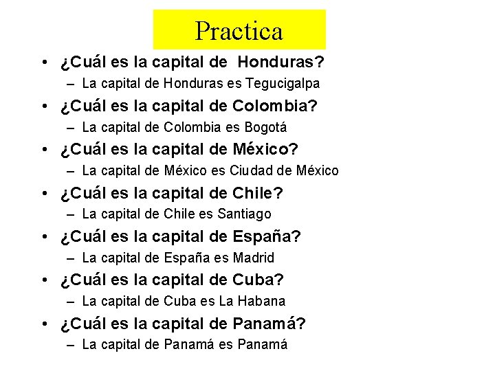 Practica • ¿Cuál es la capital de Honduras? – La capital de Honduras es