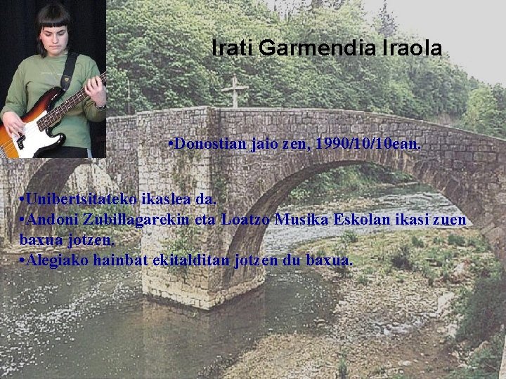 Irati Garmendia Iraola • Donostian jaio zen, 1990/10/10 ean. • Unibertsitateko ikaslea da. •