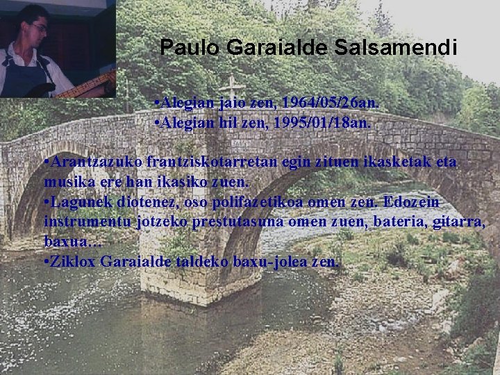 Paulo Garaialde Salsamendi • Alegian jaio zen, 1964/05/26 an. • Alegian hil zen, 1995/01/18