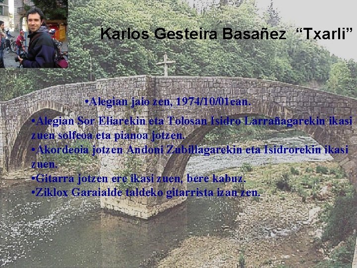 Karlos Gesteira Basañez “Txarli” • Alegian jaio zen, 1974/10/01 ean. • Alegian Sor Eliarekin