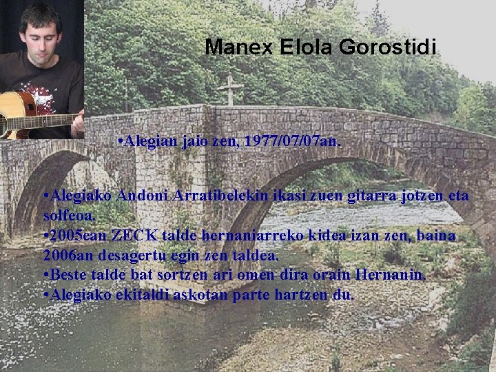 Manex Elola Gorostidi • Alegian jaio zen, 1977/07/07 an. • Alegiako Andoni Arratibelekin ikasi