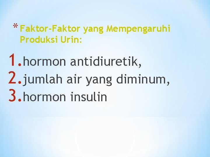 * Faktor-Faktor yang Mempengaruhi Produksi Urin: 1. hormon antidiuretik, 2. jumlah air yang diminum,