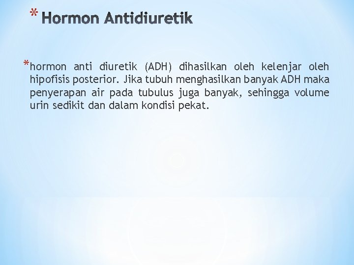 * *hormon anti diuretik (ADH) dihasilkan oleh kelenjar oleh hipofisis posterior. Jika tubuh menghasilkan