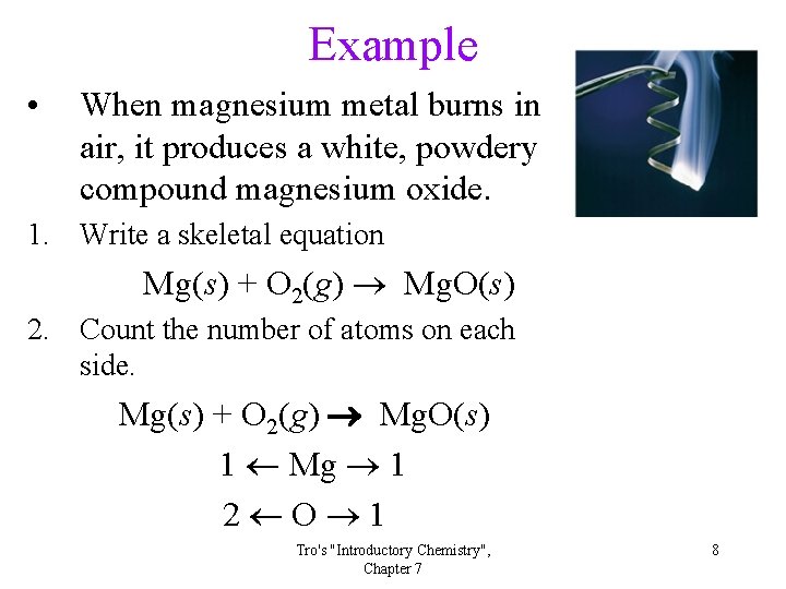 Example • When magnesium metal burns in air, it produces a white, powdery compound