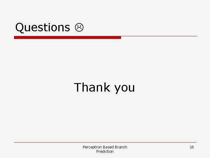 Questions Thank you Perceptron Based Branch Prediction 16 