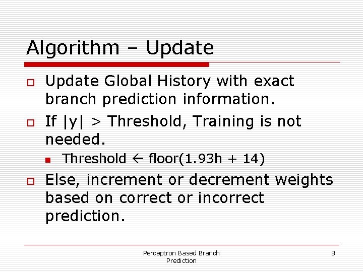 Algorithm – Update o o Update Global History with exact branch prediction information. If
