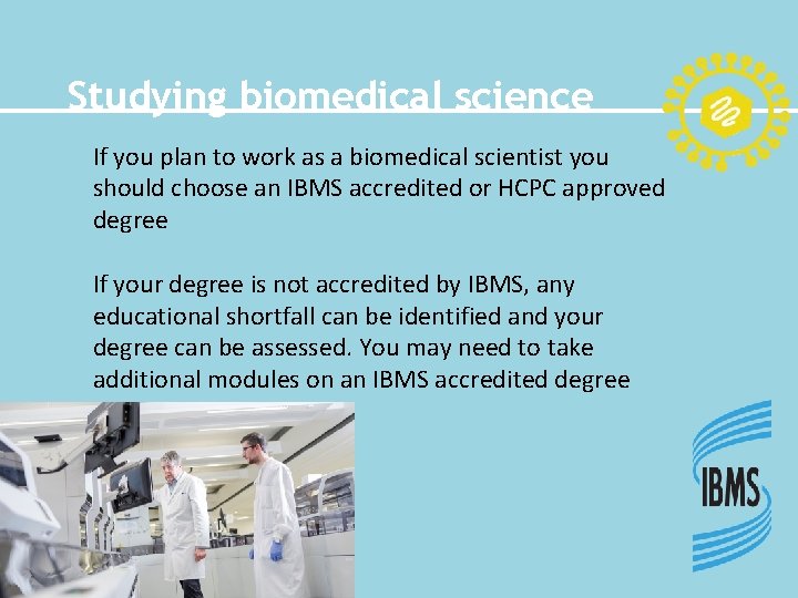 Studying biomedical science If you plan to work as a biomedical scientist you should