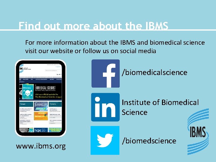 Find out more about the IBMS For more information about the IBMS and biomedical