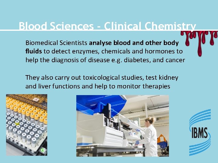 Blood Sciences - Clinical Chemistry Biomedical Scientists analyse blood and other body fluids to