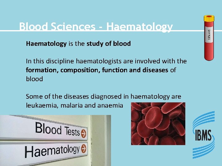 Blood Sciences - Haematology is the study of blood In this discipline haematologists are