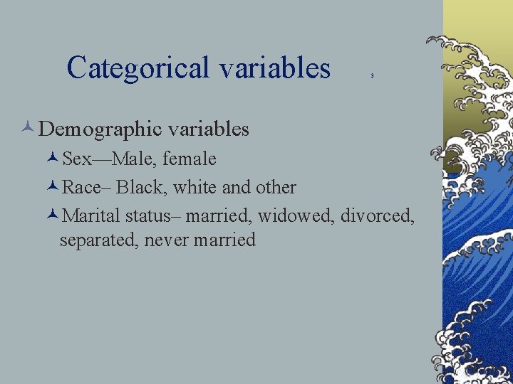 Categorical variables 3 ©Demographic variables ©Sex—Male, female ©Race– Black, white and other ©Marital status–