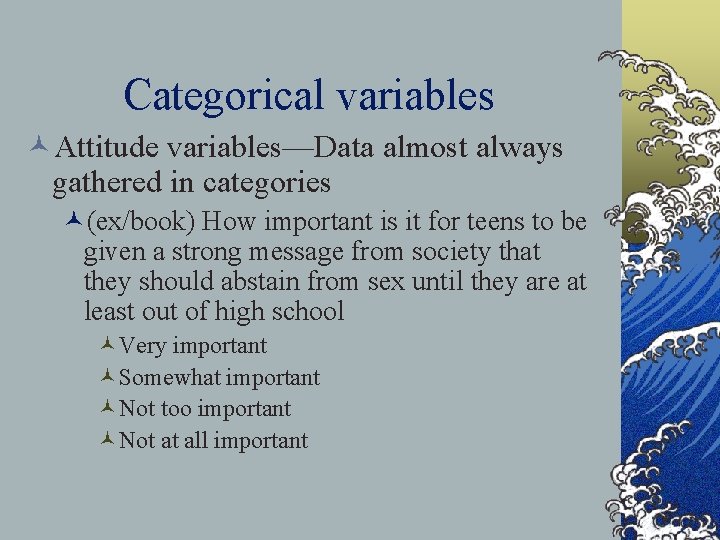 Categorical variables ©Attitude variables—Data almost always gathered in categories ©(ex/book) How important is it