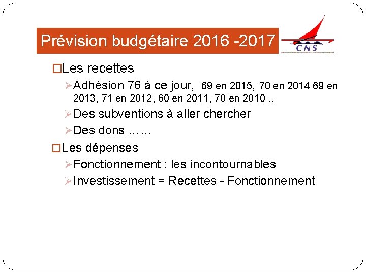 Prévision budgétaire 2016 -2017 �Les recettes Ø Adhésion 76 à ce jour, 69 en