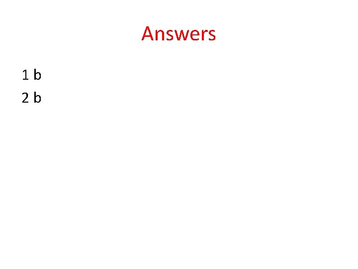 Answers 1 b 2 b 