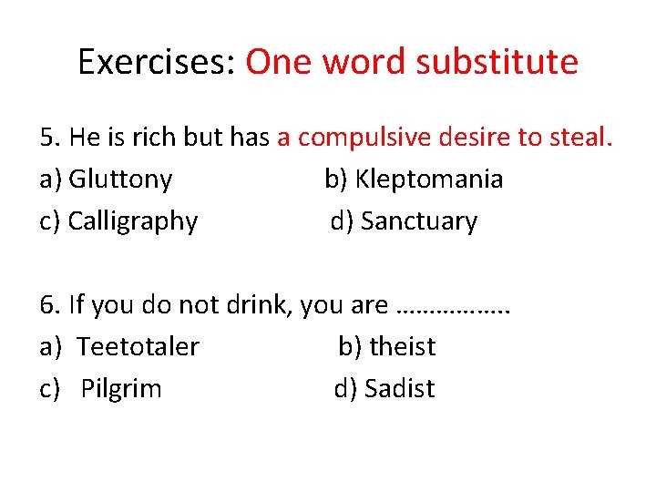 Exercises: One word substitute 5. He is rich but has a compulsive desire to