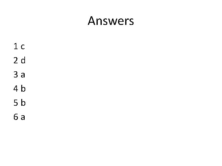 Answers 1 c 2 d 3 a 4 b 5 b 6 a 