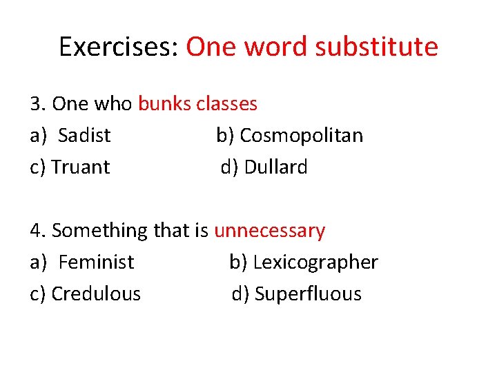 Exercises: One word substitute 3. One who bunks classes a) Sadist b) Cosmopolitan c)