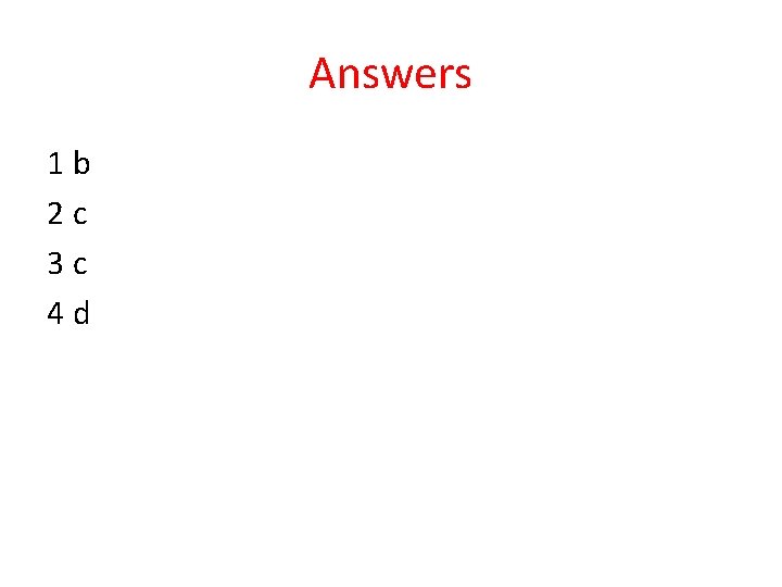 Answers 1 b 2 c 3 c 4 d 