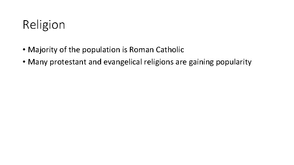 Religion • Majority of the population is Roman Catholic • Many protestant and evangelical