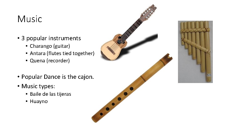 Music • 3 popular instruments • Charango (guitar) • Antara (flutes tied together) •