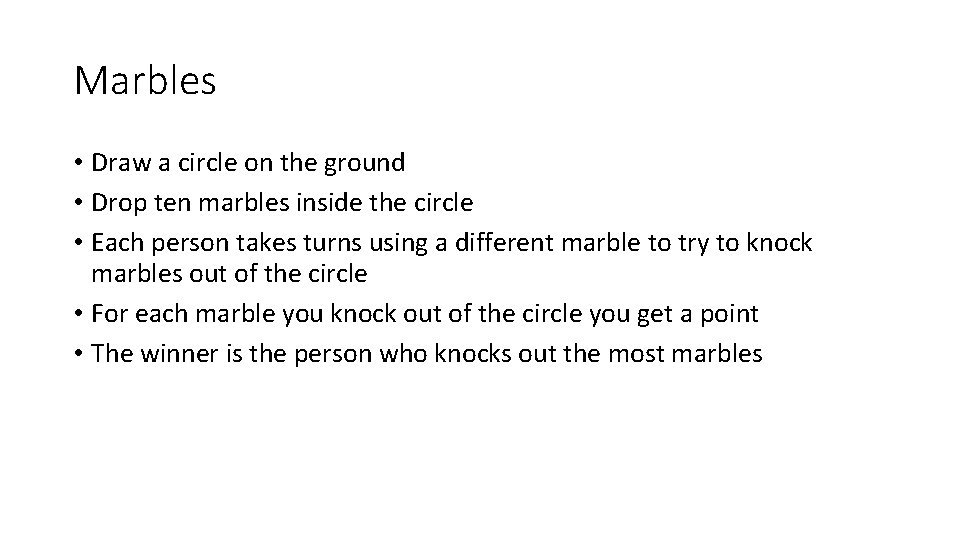 Marbles • Draw a circle on the ground • Drop ten marbles inside the