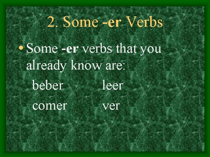 2. Some -er Verbs • Some -er verbs that you already know are: beber