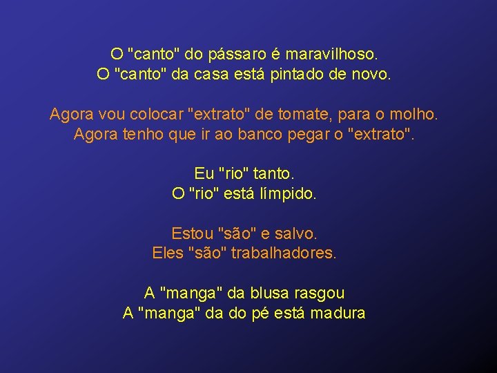 O "canto" do pássaro é maravilhoso. O "canto" da casa está pintado de novo.