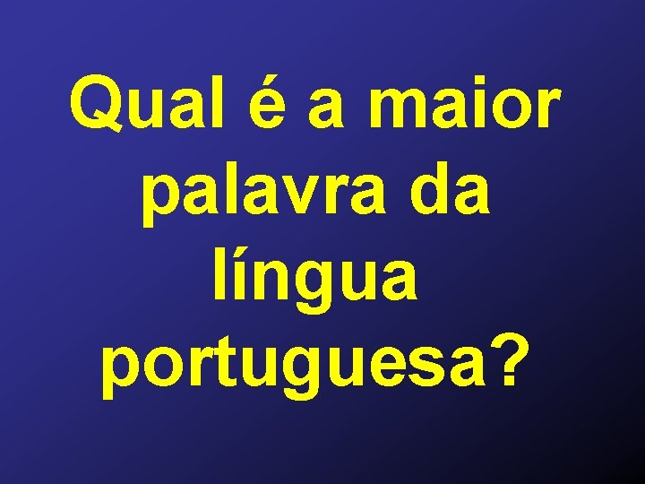 Qual é a maior palavra da língua portuguesa? 