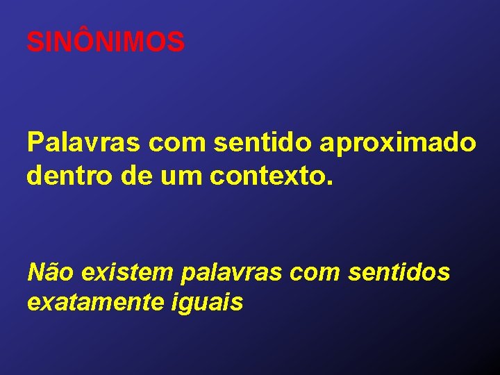 SINÔNIMOS Palavras com sentido aproximado dentro de um contexto. Não existem palavras com sentidos