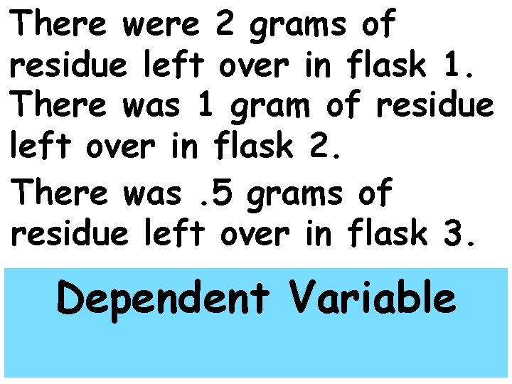 There were 2 grams of residue left over in flask 1. There was 1