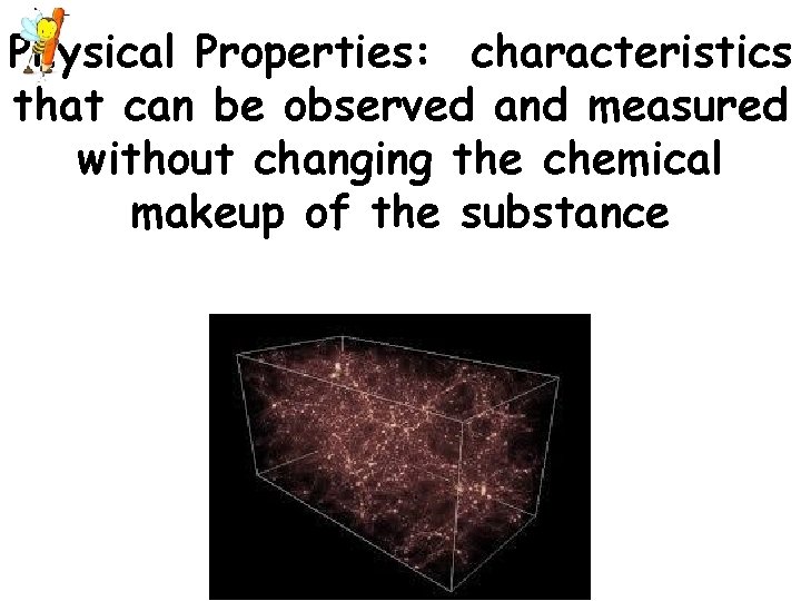 Physical Properties: characteristics that can be observed and measured without changing the chemical makeup
