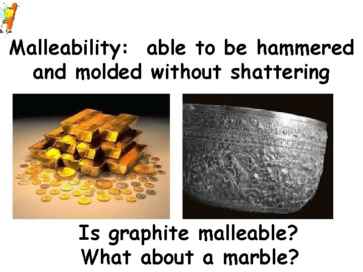 Malleability: able to be hammered and molded without shattering Is graphite malleable? What about
