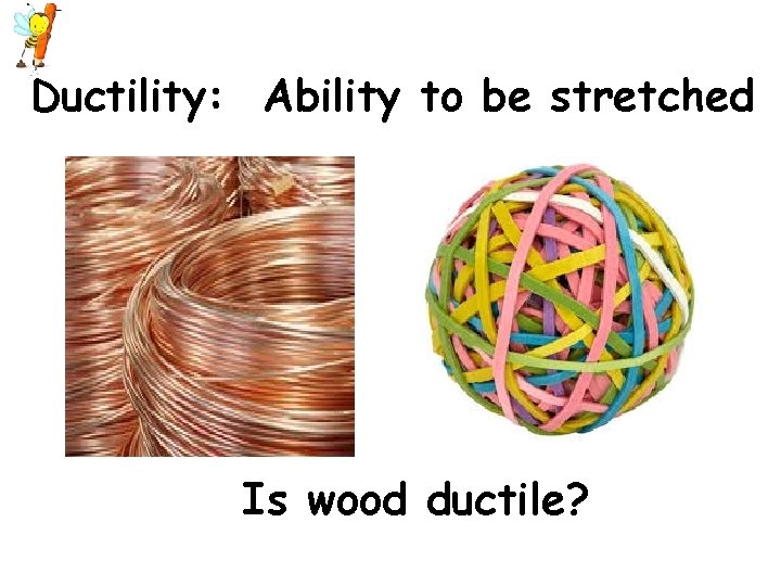 Ductility: Ability to be stretched Is wood ductile? 