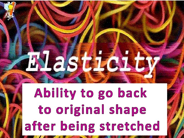 Ability to go back to original shape after being stretched 