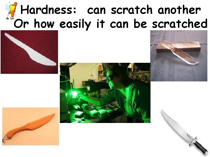 Hardness: can scratch another Or how easily it can be scratched 