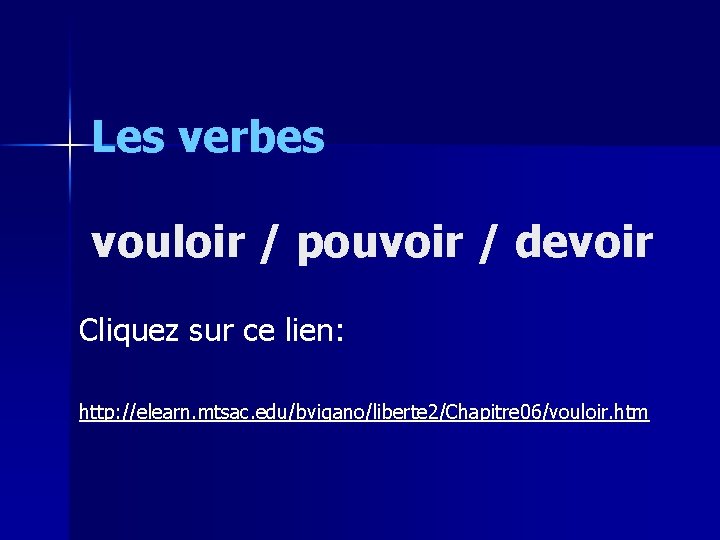 Les verbes vouloir / pouvoir / devoir Cliquez sur ce lien: http: //elearn. mtsac.