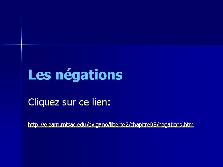 Les négations Cliquez sur ce lien: http: //elearn. mtsac. edu/bvigano/liberte 2/chapitre 08/negations. htm 