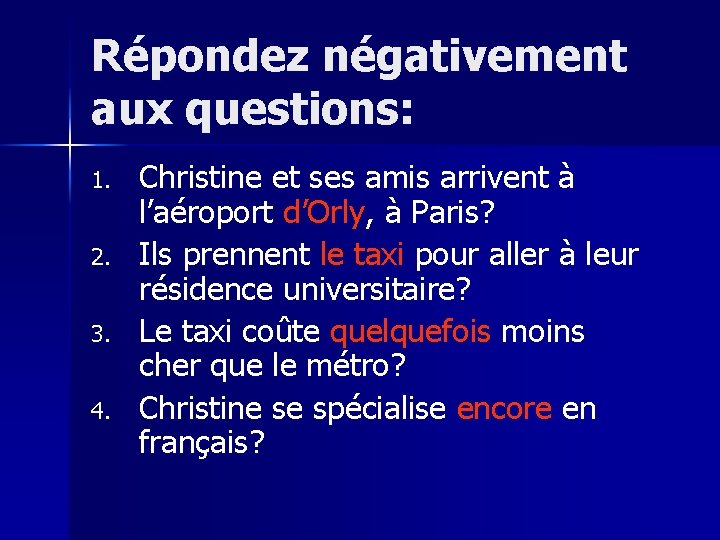 Répondez négativement aux questions: 1. 2. 3. 4. Christine et ses amis arrivent à