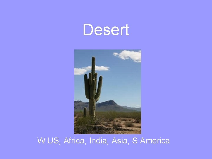 Desert W US, Africa, India, Asia, S America 