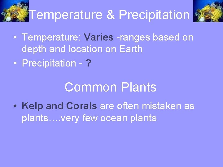 Temperature & Precipitation • Temperature: Varies -ranges based on depth and location on Earth