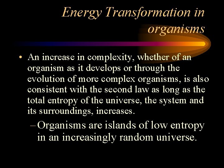 Energy Transformation in organisms • An increase in complexity, whether of an organism as